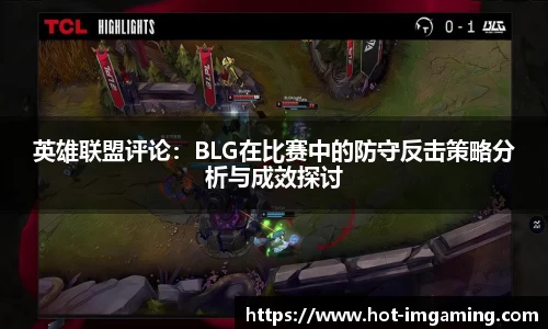 英雄联盟评论：BLG在比赛中的防守反击策略分析与成效探讨